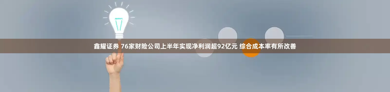 鑫耀证券 76家财险公司上半年实现净利润超92亿元 综合成本率有所改善